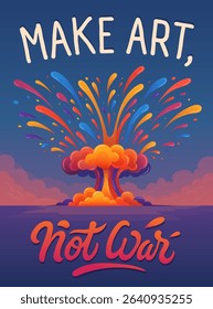 Make Art Not War – Colorful Explosion Poster with Anti-War Message, colorful paint splashes shaped like a mushroom cloud