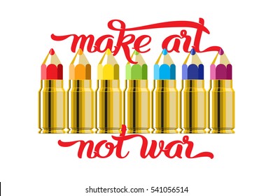 Make art not war - lettering quote. Set of the color pencil bullet cartridges. Rainbow multicolored vector illustration