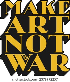 Make Art Not War Motivational Typographic Quote Design for T-Shirt, Mugs or Other Merchandise.