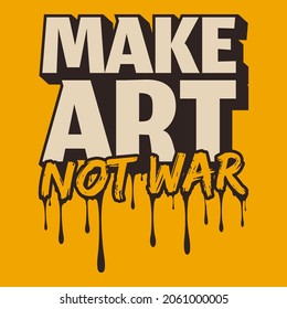 Make Art Not War. Unique and Trendy Typography Motivation Quote Design.