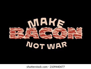 Haz que Bacon no sea una camiseta graciosa de la guerra. Signo de energía del botón del tocino. Ilustración de trozos de carne. Diseño de impresión de prendas retro. Idea de regalo de amante del cerdo