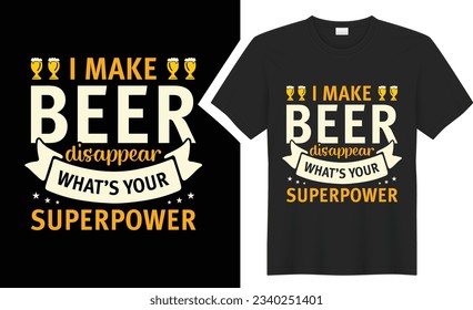 I Make Beer Disappear T-shirt Design. graphic  typography drinking tee shirt. creative vector t shirt. Isolated on black background. Perfect for print items and bags, poster, card, sticker, mug