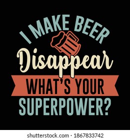 I Make Beer Disappear What's Your Superpower. Typography Vintage Design, Printing For T shirt, Banner, Poster, Mug Etc, Vector Illustration