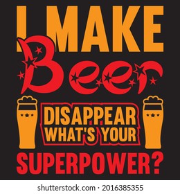 I make beer disappear what's your superpower? t shirt design, vector file.