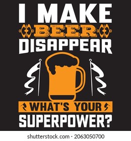 I make beer disappear what's your superpower?, t-shirt design vector file.