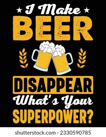 I Make Beer Disappear What's Your Superpower? Beer Drink T shirt Print Template