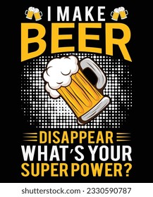 I Make Beer Disappear What's Your Superpower? Beer Drink T shirt Print Template
