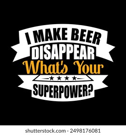 I Make Beer Disappear What's Your Superpower Greeting T shirt Template, Beer Lover Greeting, Drink Deer Graphic Illustration Design Clothing