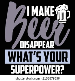 I Make  Beer Disappear What’s Your Superpower, Just Drink, Drink Beer, Craft Drinking Beer Typography Design