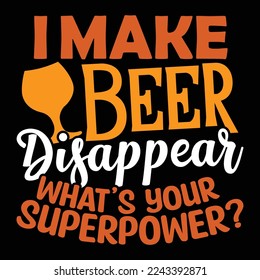 I Make Beer Disappear What’s Your Superpower? Beer t shirt Funny, Beer Lover Template Typography T Shirt Design