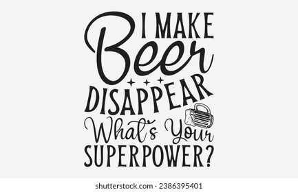I Make Beer Disappear What’s Your Superpower? -Beer T-Shirt Design, Handmade Calligraphy Vector Illustration, For Wall, Mugs, Cutting Machine, Silhouette Cameo, Cricut. svg