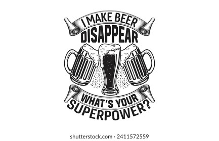 I make beer disappear what’s your superpower? - Beer T-shirt Design, Hand drawn vintage illustration with hand-lettering and decoration elements, Silhouette Cameo, Cricut.