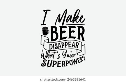 I Make Beer Disappear What’s Your Superpower? - Beer T-Shirt Design, Typography T-Shirt Design, High Resolution EPS File, Download It Quickly and Use It O T-Shirts, Mug, Book. Beer T-Shirt Bundle.