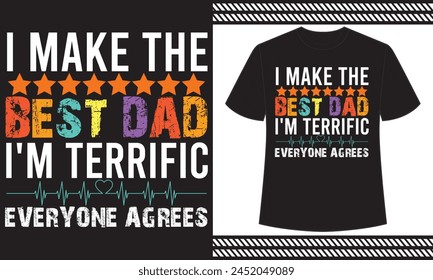 I Make The Best Dad I'm Terrific Everyone Agrees t shirt design