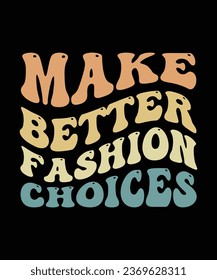 MAKE BETTER FASHION CHOICES. T-SHIRT DESIGN. PRINT TEMPLATE.TYPOGRAPHY VECTOR ILLUSTRATION.