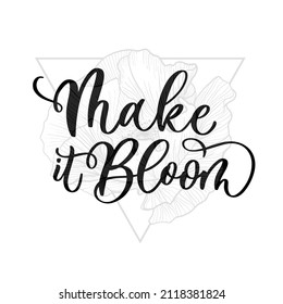 Make it bloom. Lettering Spring seasonal modern calligraphy quote