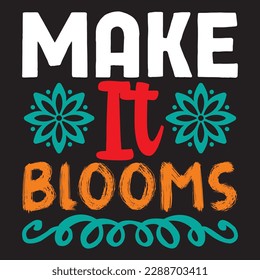 Make It Blooms T-shirt Design Vector File