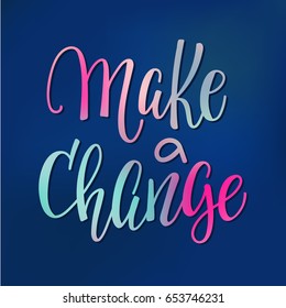 Make a change quote lettering. Calligraphy inspiration graphic design typography element. Hand written postcard. Cute simple vector sign.