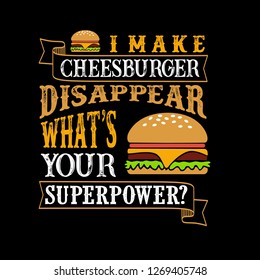 I make cheeseburger Disappear What's Your Superpower. Food and Drink Super power Quote