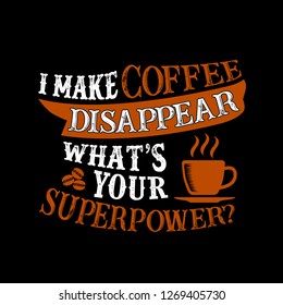 I Make Coffee Disappear What's Your Superpower. Food And Drink Super Power Quote