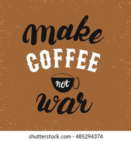 Make coffee not war hand written lettering poster with cup of coffee. Modern brush calligraphy. Grunge texture. Vector illustration.