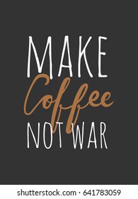 Make coffee not war. Lettering and custom typography for your designs: t-shirts, bags, for posters, invitations, cards 