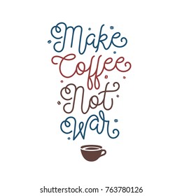 Make coffee not war typography poster. Hand drawn coffee related lettering composition for cafe, home decoration, t-shirt prints. Vector vintage illustration.