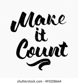 Make it count. Ink hand lettering. Modern brush calligraphy. Handwritten phrase. Inspiration graphic design typography element. Cute simple vector sign.