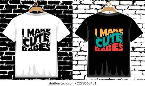 I Make Cute Babies Father's Day T shirt Design, vector Father's Day T shirt  design, Dad shirt, Father typography T shirt design