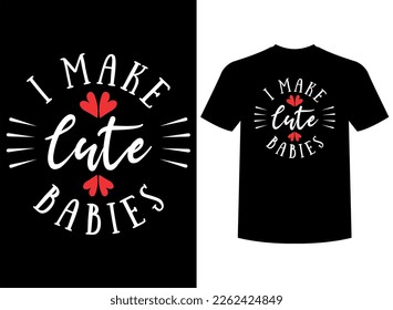 I Make Cute Babies Print-ready T-Shirt Design