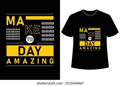 MAKE TO DAY AMAZING. TYPOGRAPHY T-SHIRT DESIGN.