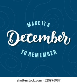 Make It A December To Remember. hand lettering, modern calligraphy. Typography creative design for New Year greeting card, invitation, poster, holiday banner, blog, T shirt print. Vector illustration