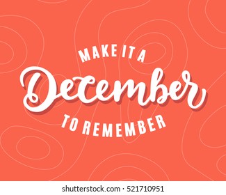 Make It A December To Remember. hand lettering, modern calligraphy. Typography creative design for New Year greeting card, invitation, poster, holiday banner, blog, T shirt print. Vector illustration