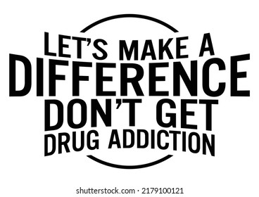 Let’s make a difference, don’t get drug addiction. Motivational quote.