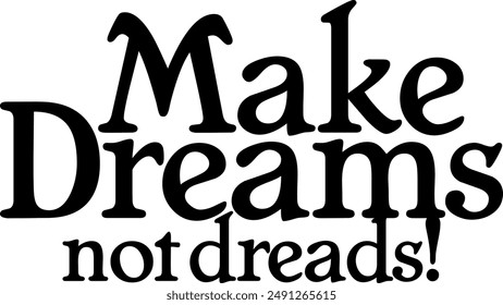 Make Dreams not Dreads text design in black color