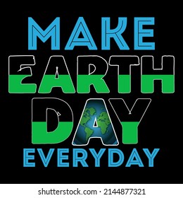 MAKE EARTH DAY EVERYDAY. Earth Day T shirts design, Vector graphic, Poster or Coffee Mug design.