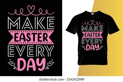 Make Easter every day Happy Easter Day T-Shirt Design.