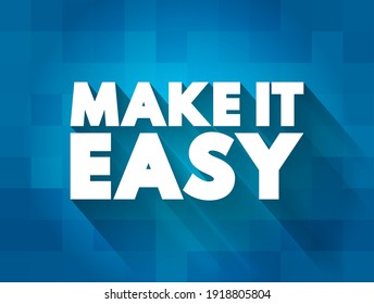 Make It Easy - means to simplify a task, process, or situation so that it becomes more convenient, understandable, or less stressful, text concept background