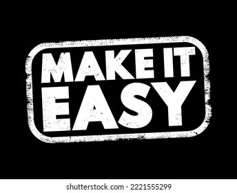Make It Easy - means to simplify a task, process, or situation so that it becomes more convenient, understandable, or less stressful, text concept stamp