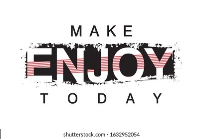 make enjoy today. typography for print t shirt.