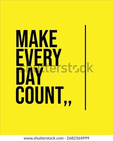 MAKE EVERY DAY COUNT – INSPIRATIONAL MOTIVATIONAL QUOTE