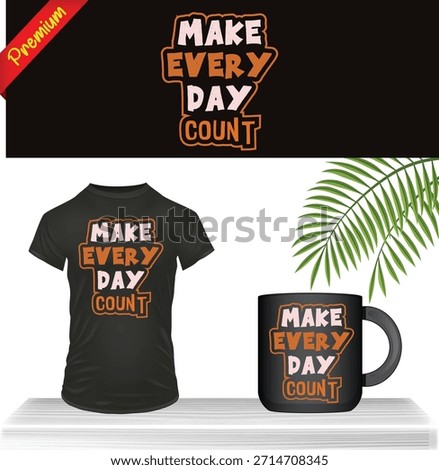 Make Every Day Count Motivational Quote T-Shirt and Mug Design, Inspirational Typography, Positive Life Message for Apparel and Coffee Mug Print