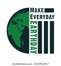 Make Every day Earth day Design For T Shirt Logo badges Poster Banner Card Backround Print Vector Illustrations.