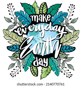 Make every day earth day hand lettering. Ecology poster quote.