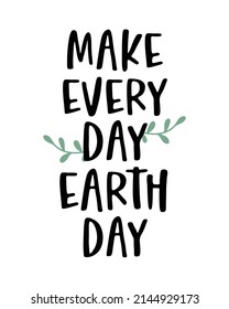 Make Every Day Earth Day - phrase lettering with white Background