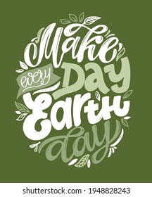 Make every day Earth Day. Vector lettering for postcard banner template. typography for eco friendly ecology concept. World environment background
