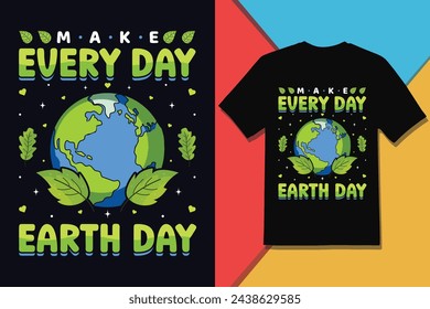 Make Every Day Earth Day, World Earth Day T-shirt Design And Vector Graphic