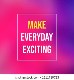 Make every day exciting. Life quote with modern background vector illustration