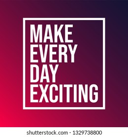 Make every day exciting. Life quote with modern background vector illustration