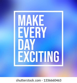 Make every day exciting. Life quote with modern background vector illustration